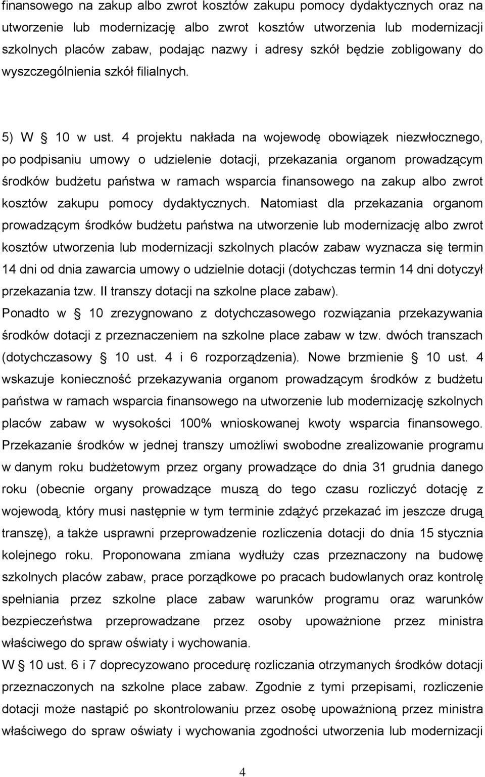 4 projektu nakłada na wojewodę obowiązek niezwłocznego, po podpisaniu umowy o udzielenie dotacji, przekazania organom prowadzącym środków budżetu państwa w ramach wsparcia finansowego na zakup albo