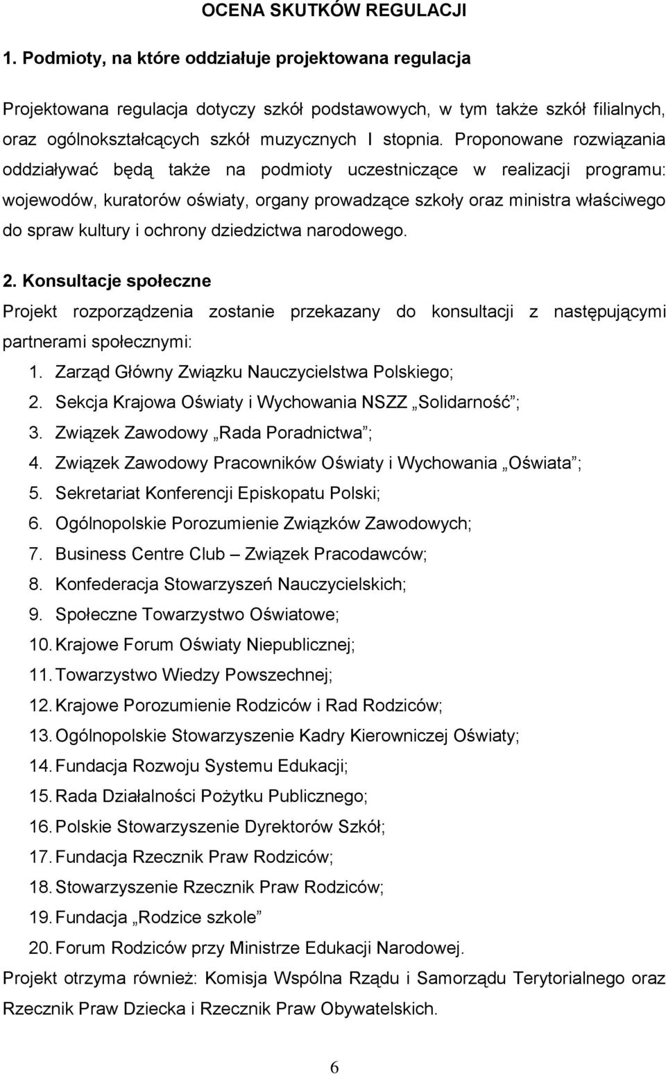 Proponowane rozwiązania oddziaływać będą także na podmioty uczestniczące w realizacji programu: wojewodów, kuratorów oświaty, organy prowadzące szkoły oraz ministra właściwego do spraw kultury i