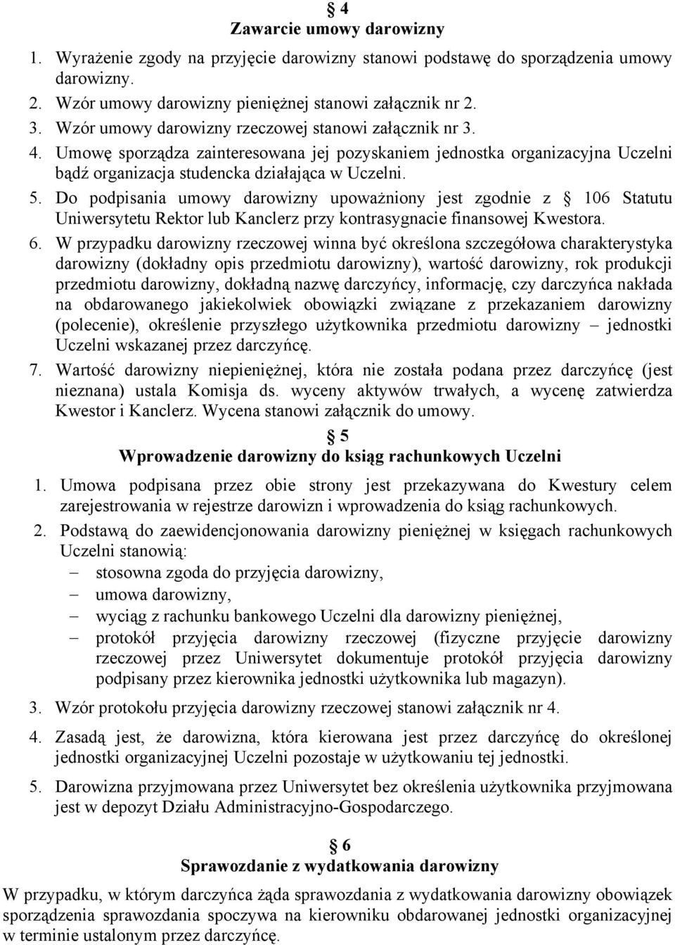 Do podpisania umowy darowizny upoważniony jest zgodnie z 106 Statutu Uniwersytetu Rektor lub Kanclerz przy kontrasygnacie finansowej Kwestora. 6.