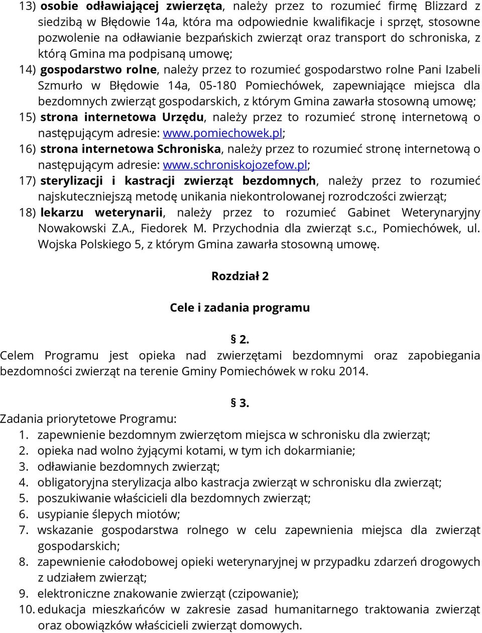 zapewniające miejsca dla bezdomnych zwierząt gospodarskich, z którym Gmina zawarła stosowną umowę; 15) strona internetowa Urzędu, należy przez to rozumieć stronę internetową o następującym adresie: