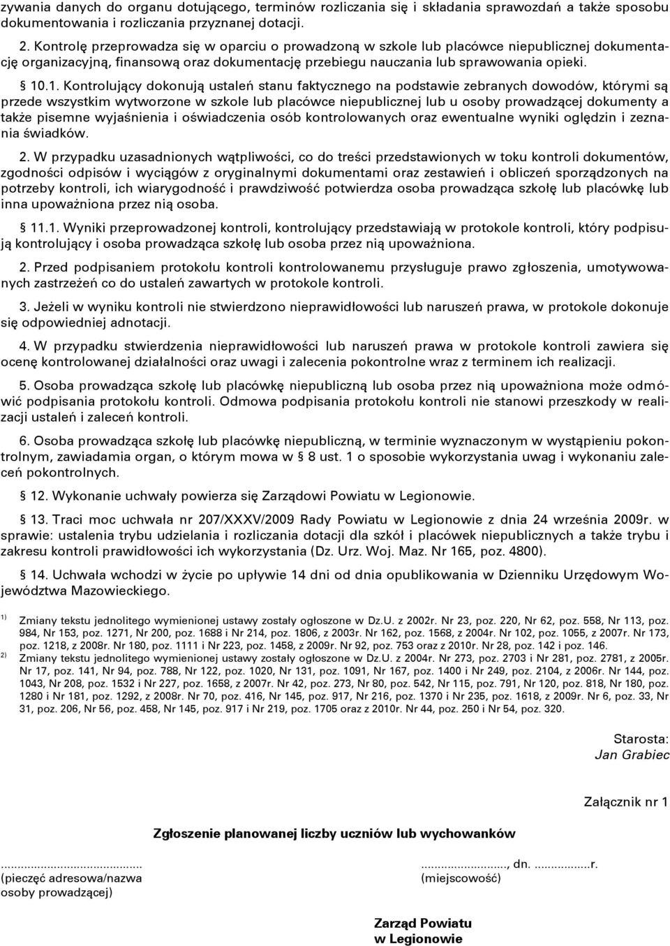 .1. Kontrolujący dokonują ustaleń stanu faktycznego na podstawie zebranych dowodów, którymi są przede wszystkim wytworzone w szkole lub placówce niepublicznej lub u osoby prowadzącej dokumenty a