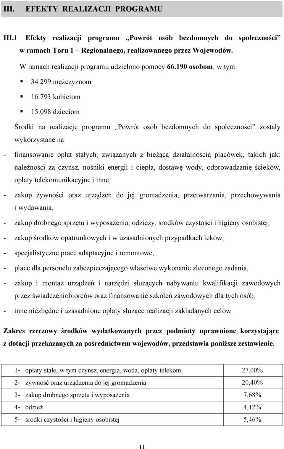 098 dzieciom Środki na realizację programu Powrót osób bezdomnych do społeczności zostały wykorzystane na: - finansowanie opłat stałych, związanych z bieżącą działalnością placówek, takich jak: