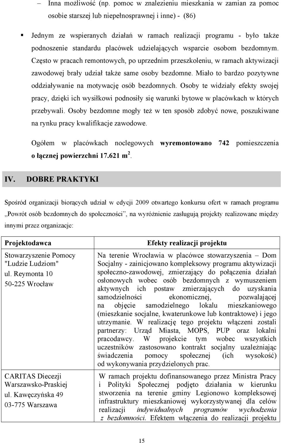 placówek udzielających wsparcie osobom bezdomnym. Często w pracach remontowych, po uprzednim przeszkoleniu, w ramach aktywizacji zawodowej brały udział także same osoby bezdomne.