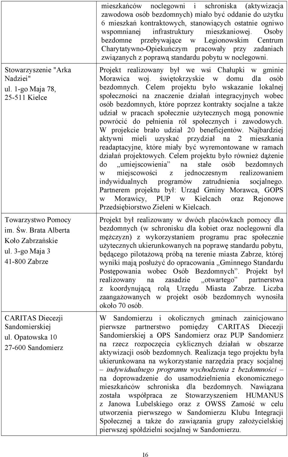 wspomnianej infrastruktury mieszkaniowej. Osoby bezdomne przebywające w Legionowskim Centrum Charytatywno-Opiekuńczym pracowały przy zadaniach związanych z poprawą standardu pobytu w noclegowni.