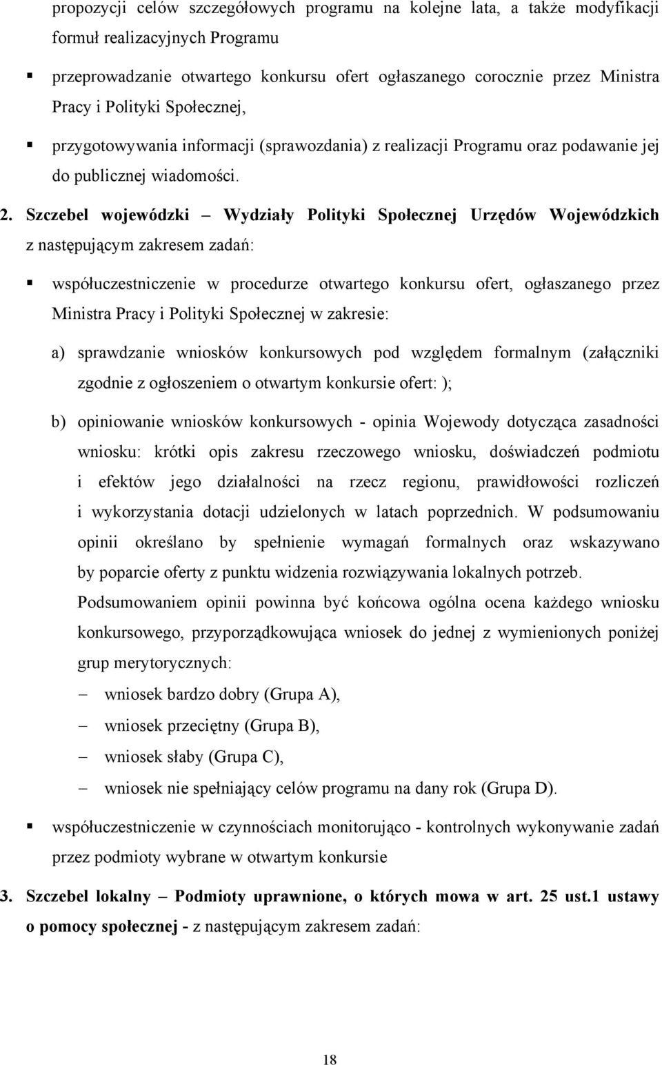 Szczebel wojewódzki Wydziały Polityki Społecznej Urzędów Wojewódzkich z następującym zakresem zadań: współuczestniczenie w procedurze otwartego konkursu ofert, ogłaszanego przez Ministra Pracy i