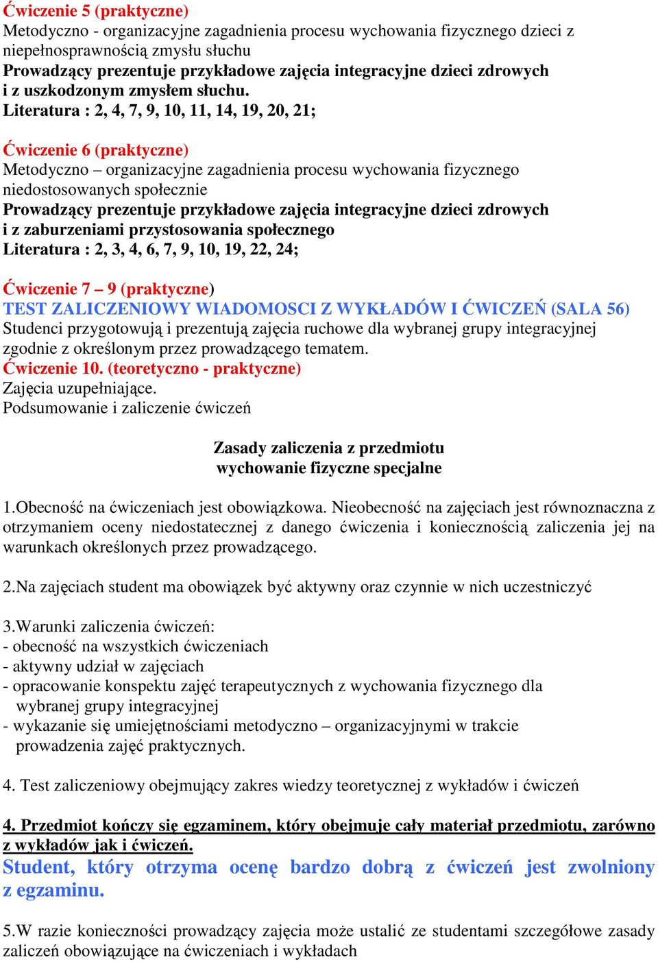 przystosowania społecznego Literatura : 2, 3, 4, 6, 7, 9, 10, 19, 22, 24; Ćwiczenie 7 9 (praktyczne) TEST ZALICZENIOWY WIADOMOSCI Z WYKŁADÓW I ĆWICZEŃ (SALA 56) Studenci przygotowują i prezentują