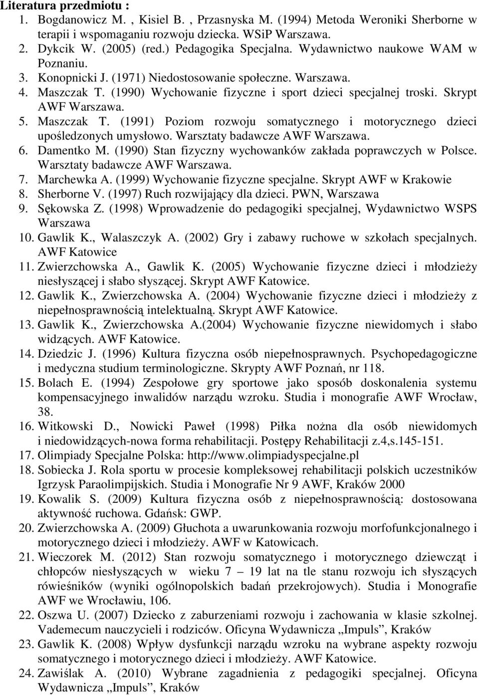 Skrypt AWF Warszawa. 5. Maszczak T. (1991) Poziom rozwoju somatycznego i motorycznego dzieci upośledzonych umysłowo. Warsztaty badawcze AWF Warszawa. 6. Damentko M.