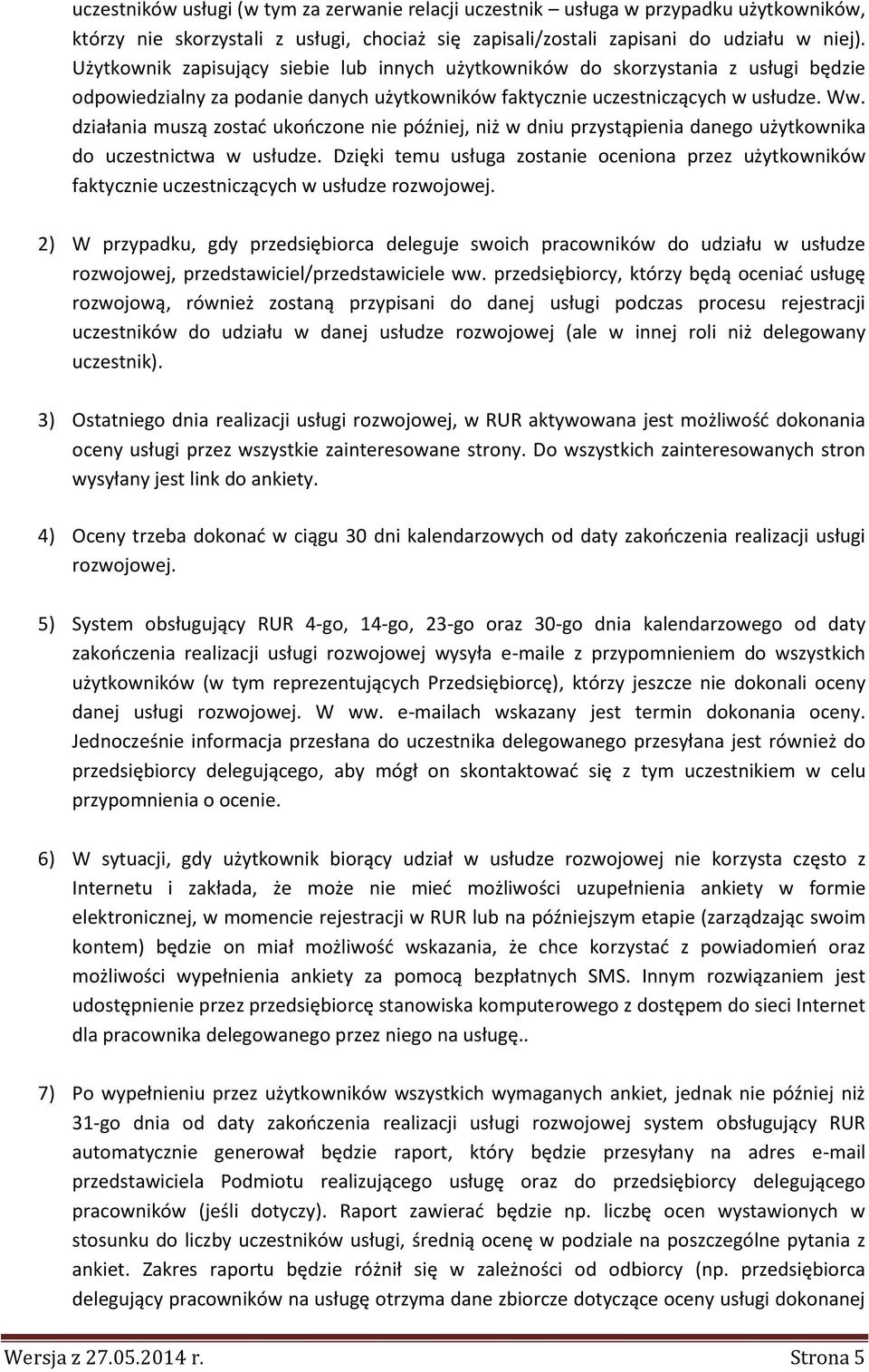 działania muszą zostać ukończone nie później, niż w dniu przystąpienia danego użytkownika do uczestnictwa w usłudze.