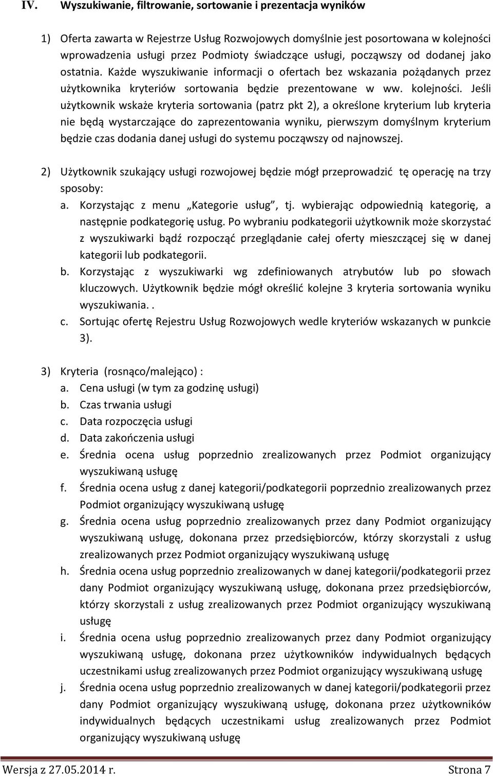 Jeśli użytkownik wskaże kryteria sortowania (patrz pkt 2), a określone kryterium lub kryteria nie będą wystarczające do zaprezentowania wyniku, pierwszym domyślnym kryterium będzie czas dodania danej