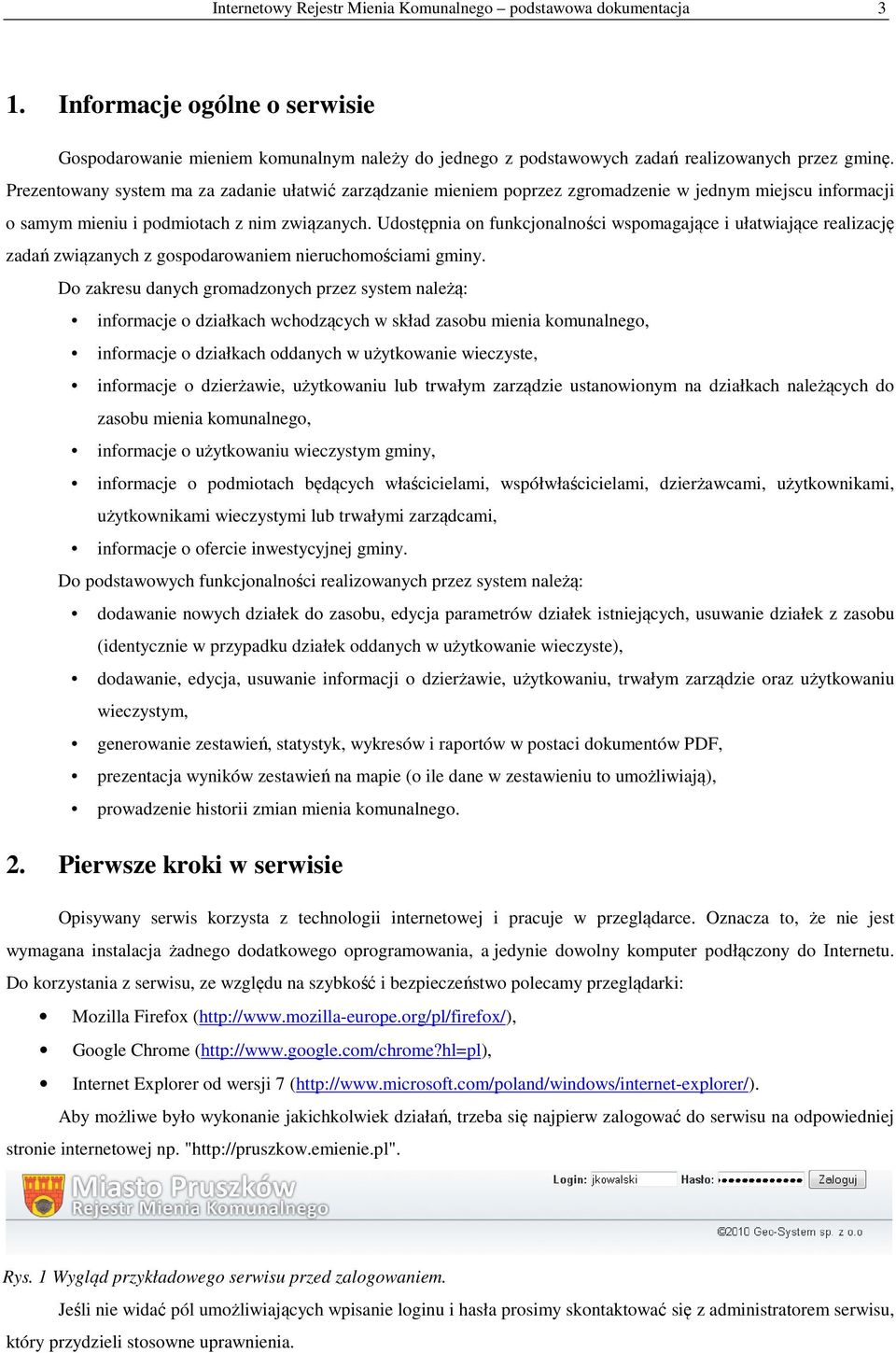 Udostępnia on funkcjonalności wspomagające i ułatwiające realizację zadań związanych z gospodarowaniem nieruchomościami gminy.