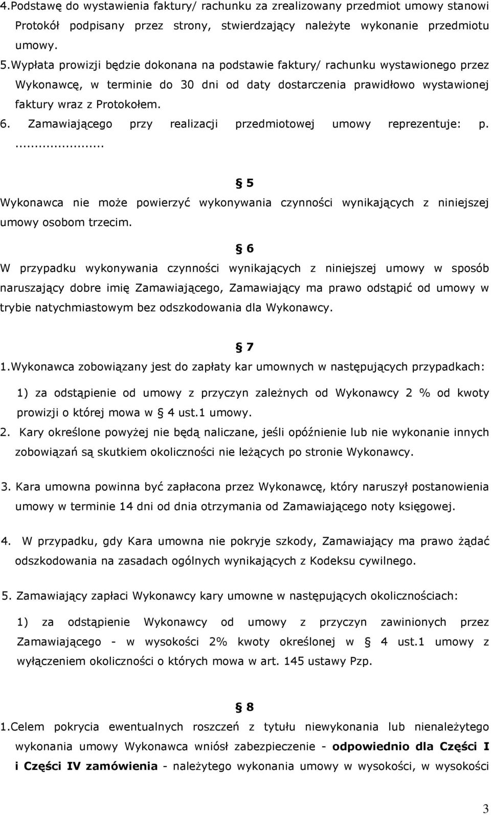 Zamawiającego przy realizacji przedmiotowej umowy reprezentuje: p.... 5 Wykonawca nie moŝe powierzyć wykonywania czynności wynikających z niniejszej umowy osobom trzecim.