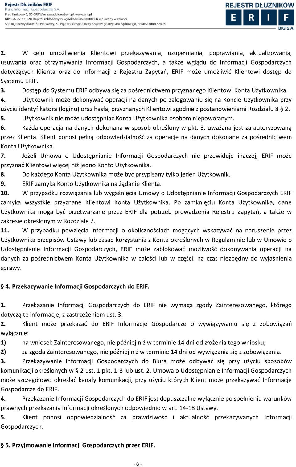 Użytkownik może dokonywad operacji na danych po zalogowaniu się na Koncie Użytkownika przy użyciu identyfikatora (loginu) oraz hasła, przyznanych Klientowi zgodnie z postanowieniami Rozdziału 8 2. 5.