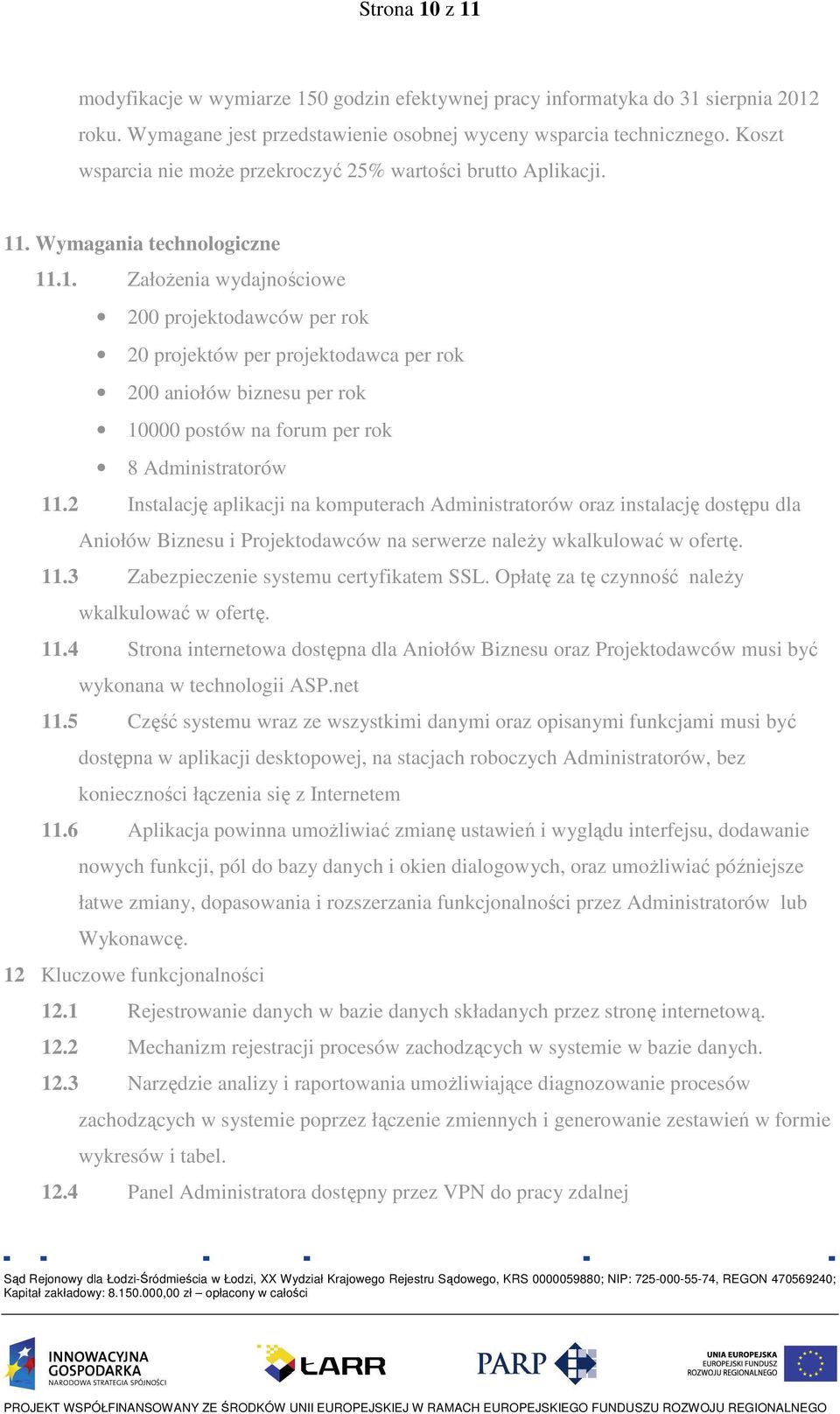 . Wymagania technologiczne 11.1. ZałoŜenia wydajnościowe 200 projektodawców per rok 20 projektów per projektodawca per rok 200 aniołów biznesu per rok 10000 postów na forum per rok 8 Administratorów 11.