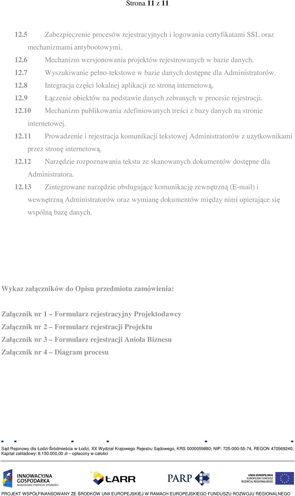 12.11 Prowadzenie i rejestracja komunikacji tekstowej Administratorów z uŝytkownikami przez stronę internetową. 12.