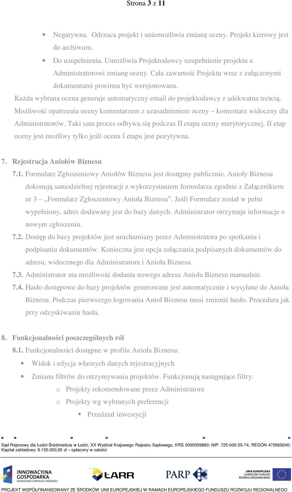 MoŜliwość opatrzenia oceny komentarzem z uzasadnieniem oceny komentarz widoczny dla Administratorów. Taki sam proces odbywa się podczas II etapu oceny merytorycznej.