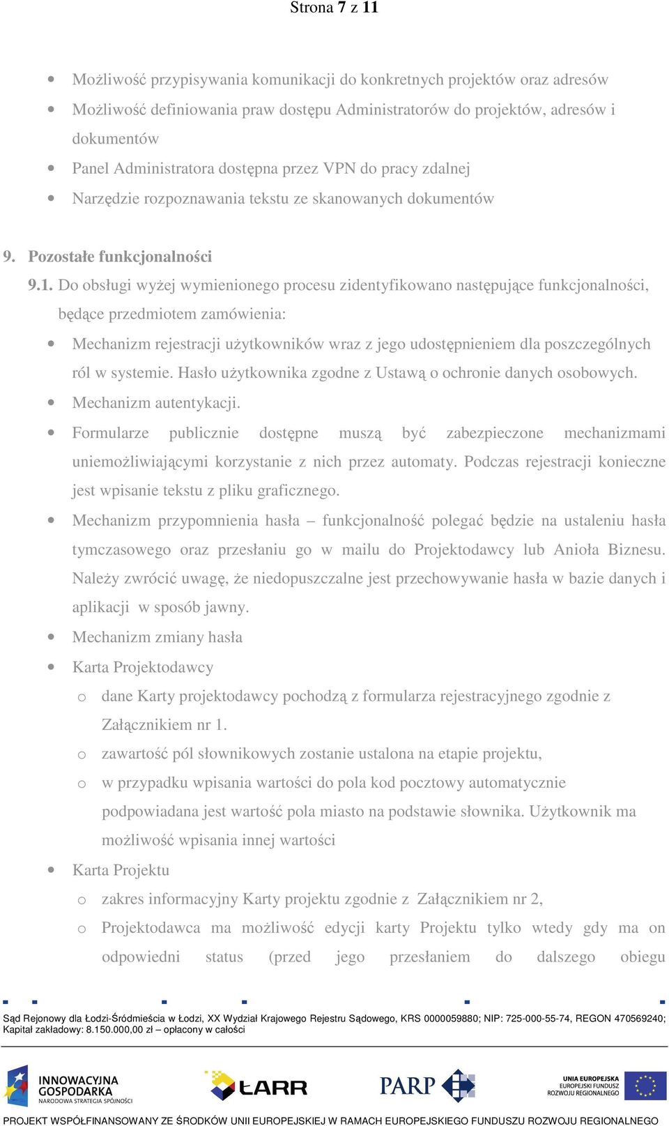 Do obsługi wyŝej wymienionego procesu zidentyfikowano następujące funkcjonalności, będące przedmiotem zamówienia: Mechanizm rejestracji uŝytkowników wraz z jego udostępnieniem dla poszczególnych ról