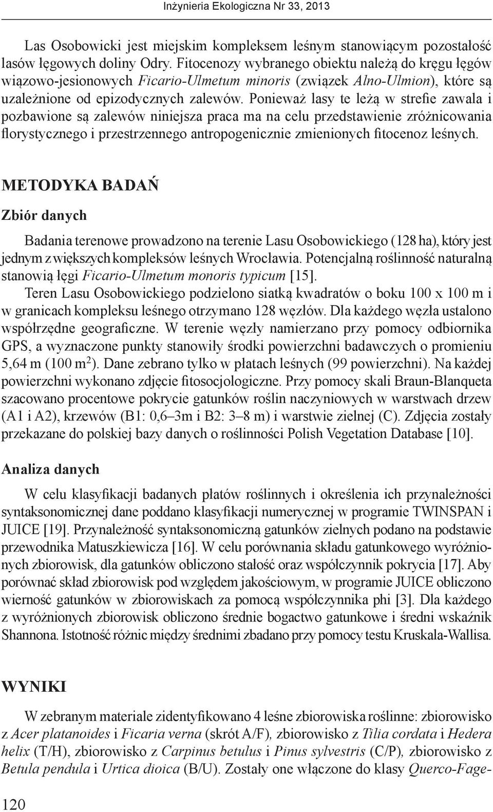 Ponieważ lasy te leżą w strefie zawala i pozbawione są zalewów niniejsza praca ma na celu przedstawienie zróżnicowania florystycznego i przestrzennego antropogenicznie zmienionych fitocenoz leśnych.