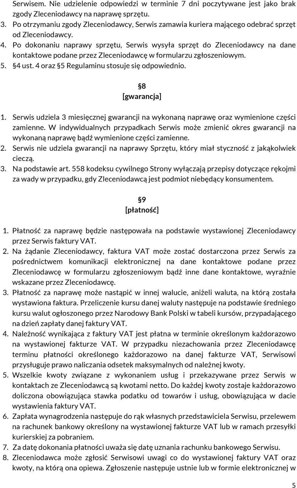Po dokonaniu naprawy sprzętu, Serwis wysyła sprzęt do Zleceniodawcy na dane kontaktowe podane przez Zleceniodawcę w formularzu zgłoszeniowym. 5. 4 ust. 4 oraz 5 Regulaminu stosuje się odpowiednio.