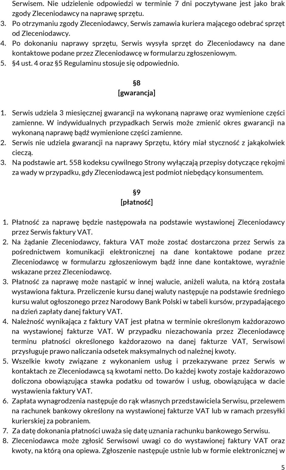 Po dokonaniu naprawy sprzętu, Serwis wysyła sprzęt do Zleceniodawcy na dane kontaktowe podane przez Zleceniodawcę w formularzu zgłoszeniowym. 5. 4 ust. 4 oraz 5 Regulaminu stosuje się odpowiednio.