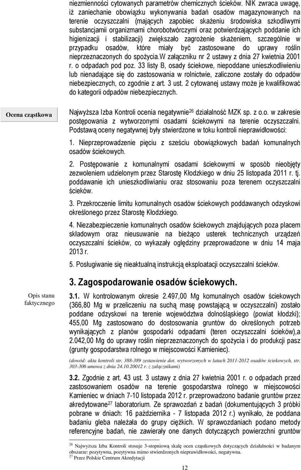 chorobotwórczymi oraz potwierdzających poddanie ich higienizacji i stabilizacji) zwiększało zagrożenie skażeniem, szczególnie w przypadku osadów, które miały być zastosowane do uprawy roślin