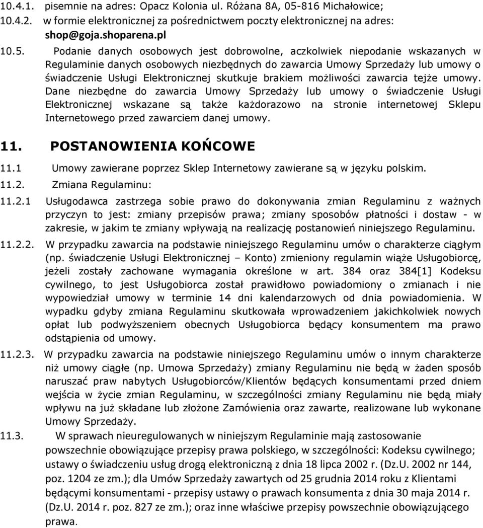 Podanie danych osobowych jest dobrowolne, aczkolwiek niepodanie wskazanych w Regulaminie danych osobowych niezbędnych do zawarcia Umowy Sprzedaży lub umowy o świadczenie Usługi Elektronicznej