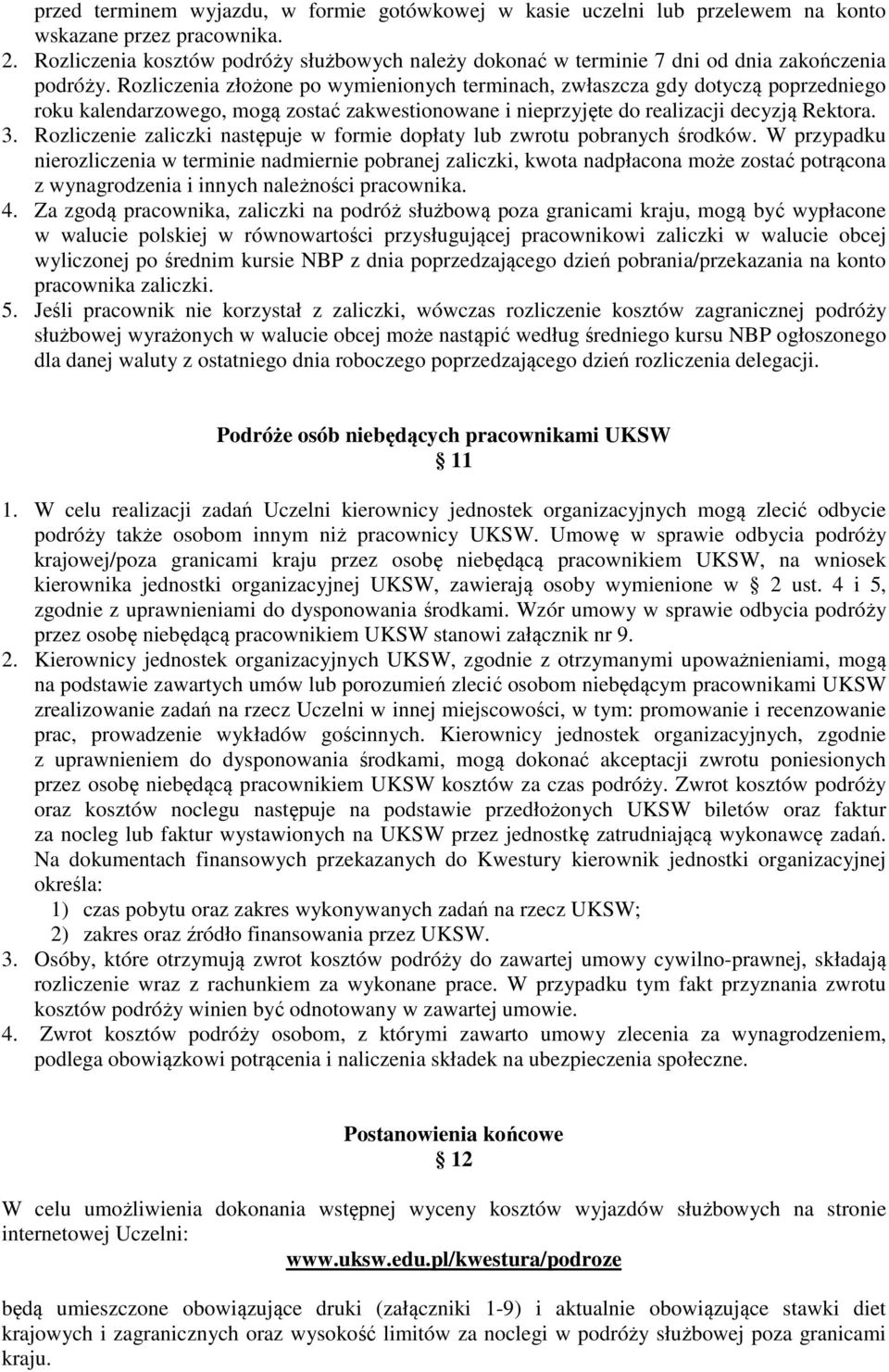 Rozliczenia złożone po wymienionych terminach, zwłaszcza gdy dotyczą poprzedniego roku kalendarzowego, mogą zostać zakwestionowane i nieprzyjęte do realizacji decyzją Rektora. 3.