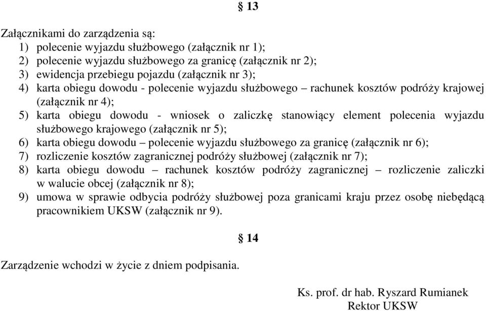 krajowego (załącznik nr 5); 6) karta obiegu dowodu polecenie wyjazdu służbowego za granicę (załącznik nr 6); 7) rozliczenie kosztów zagranicznej podróży służbowej (załącznik nr 7); 8) karta obiegu