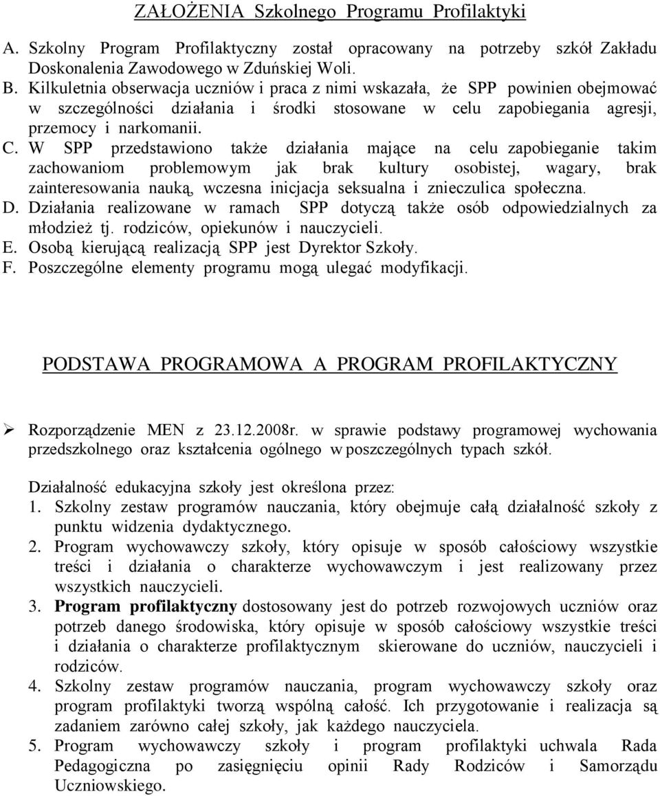 W PP przedstawiono także działania mające na celu zapobieganie takim zachowaniom problemowym jak brak kultury osobistej, wagary, brak zainteresowania nauką, wczesna inicjacja seksualna i znieczulica