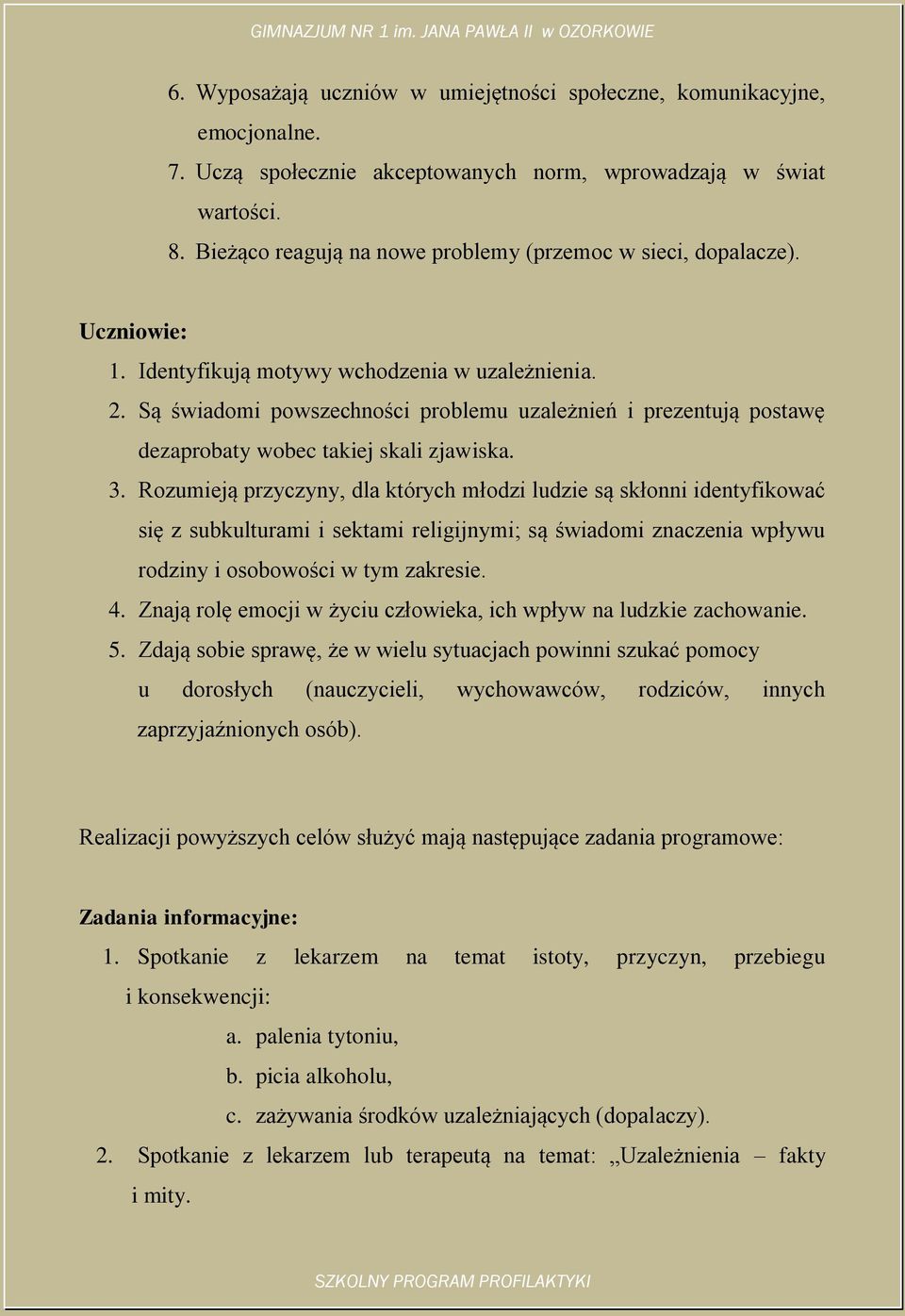 Są świadomi powszechności problemu uzależnień i prezentują postawę dezaprobaty wobec takiej skali zjawiska. 3.