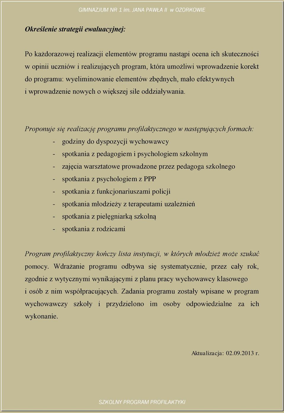 Proponuje się realizację programu profilaktycznego w następujących formach: - godziny do dyspozycji wychowawcy - spotkania z pedagogiem i psychologiem szkolnym - zajęcia warsztatowe prowadzone przez