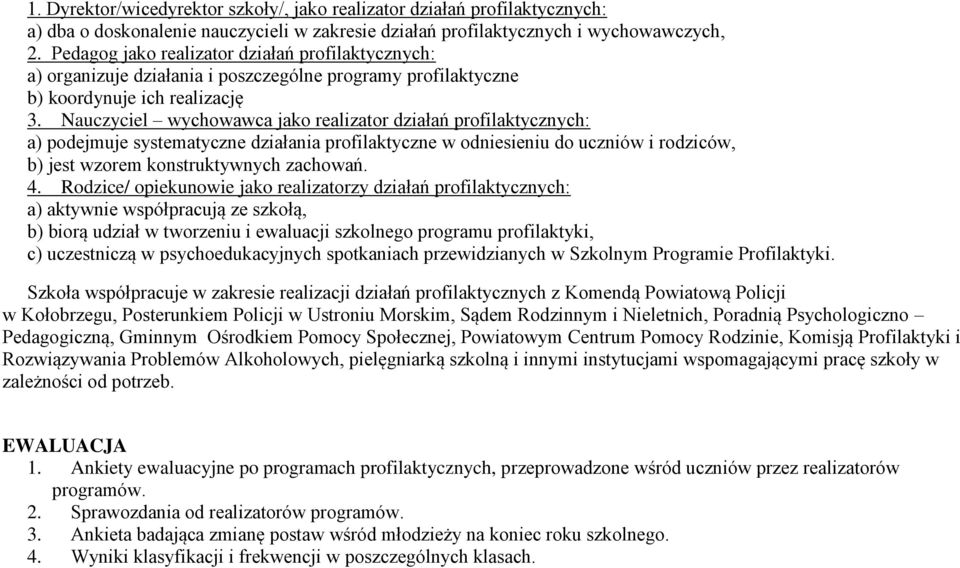 Nauczyciel wychowawca jako realizator działań profilaktycznych: a) podejmuje systematyczne działania profilaktyczne w odniesieniu do uczniów i rodziców, b) jest wzorem konstruktywnych zachowań. 4.