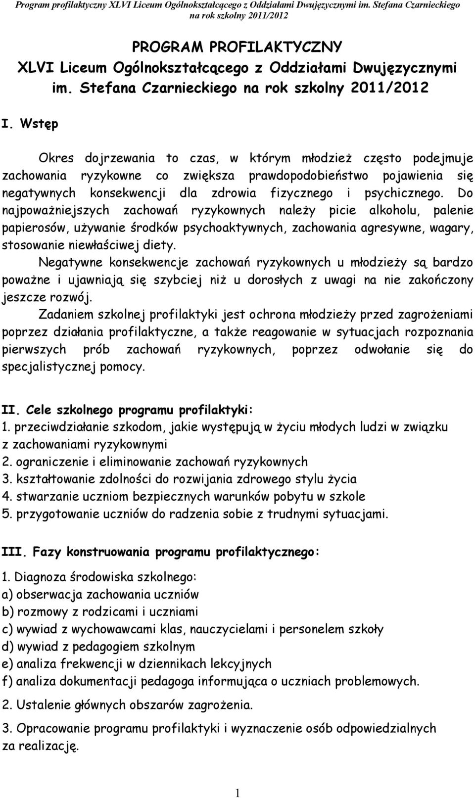 Do najpoważniejszych zachowań ryzykownych należy picie alkoholu, palenie papierosów, używanie środków psychoaktywnych, zachowania agresywne, wagary, stosowanie niewłaściwej diety.