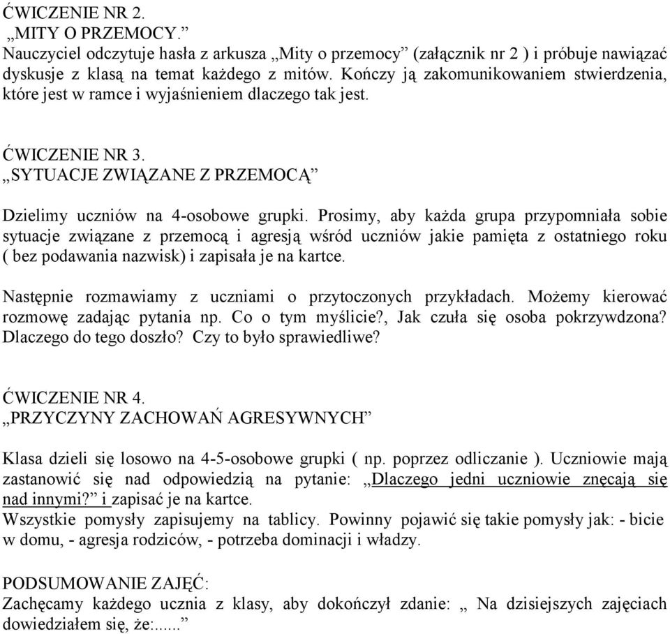 Prosimy, aby każda grupa przypomniała sobie sytuacje związane z przemocą i agresją wśród uczniów jakie pamięta z ostatniego roku ( bez podawania nazwisk) i zapisała je na kartce.