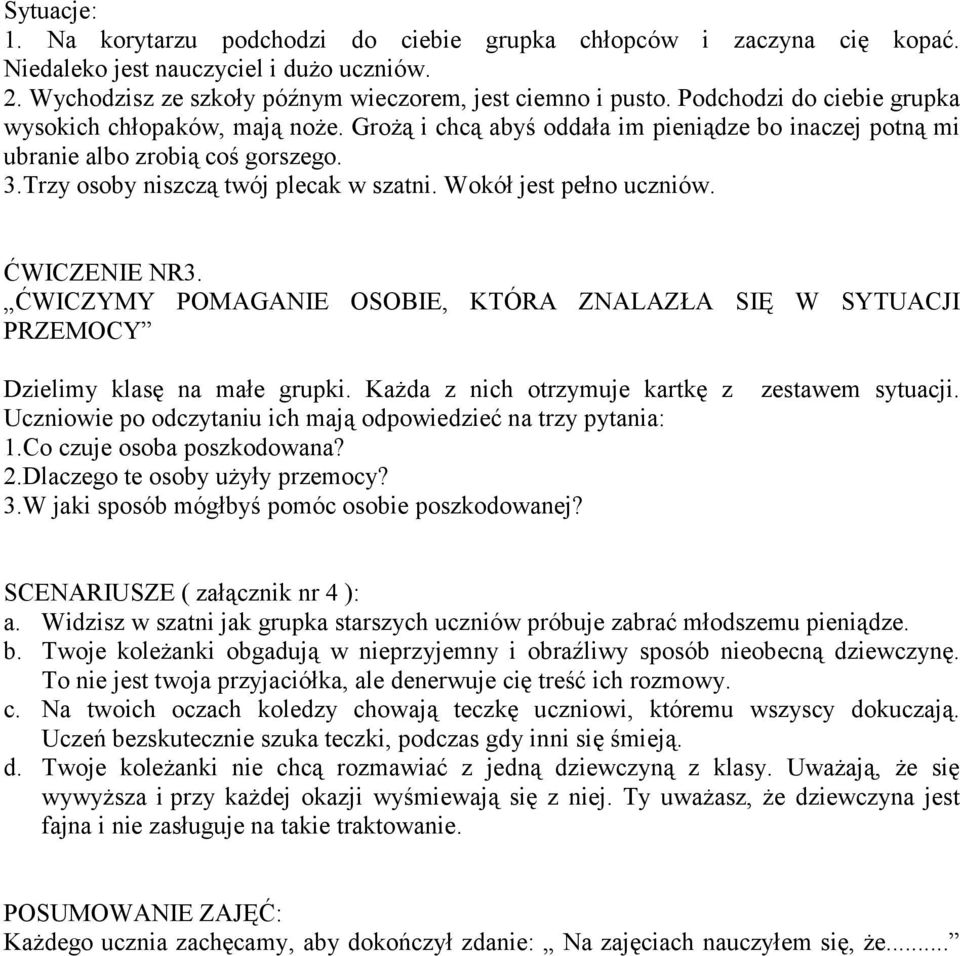 Wokół jest pełno uczniów. ĆWICZENIE NR3. ĆWICZYMY POMAGANIE OSOBIE, KTÓRA ZNALAZŁA SIĘ W SYTUACJI PRZEMOCY Dzielimy klasę na małe grupki.