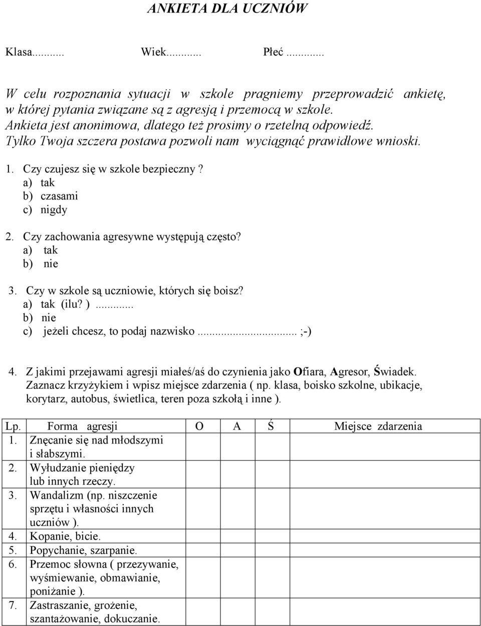 a) tak b) czasami c) nigdy 2. Czy zachowania agresywne występują często? a) tak b) nie 3. Czy w szkole są uczniowie, których się boisz? a) tak (ilu? )... b) nie c) jeżeli chcesz, to podaj nazwisko.