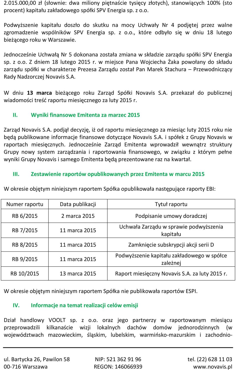 w miejsce Pana Wojciecha Żaka powołany do składu zarządu spółki w charakterze Prezesa Zarządu został Pan Marek Stachura Przewodniczący Rady Nadzorczej Novavis S.A.