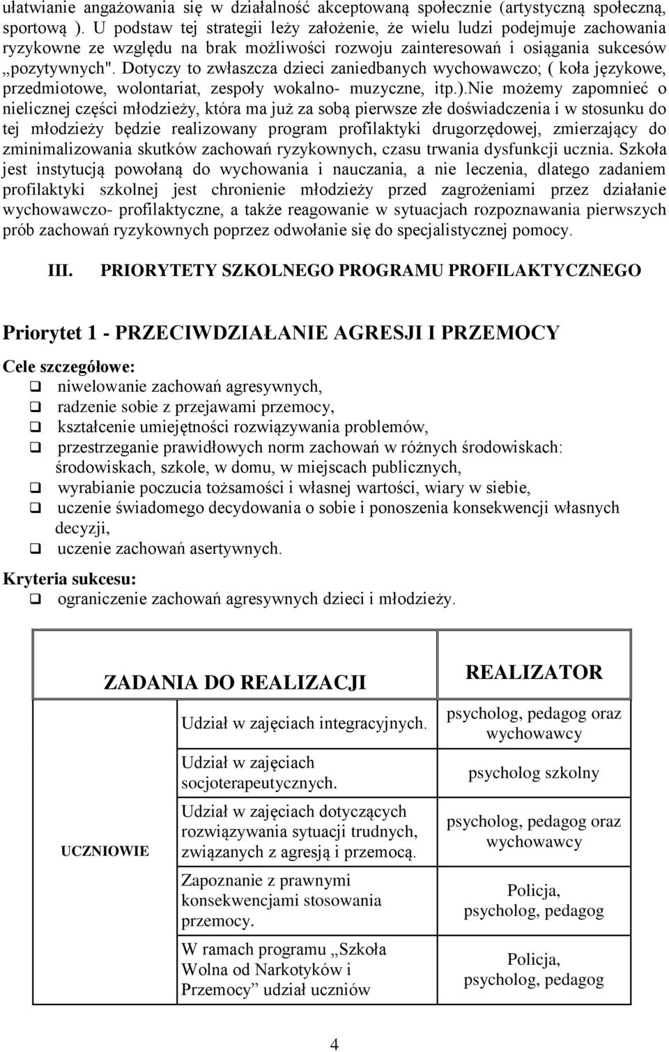 Dotyczy to zwłaszcza dzieci zaniedbanych wychowawczo; ( koła językowe, przedmiotowe, wolontariat, zespoły wokalno- muzyczne, itp.).