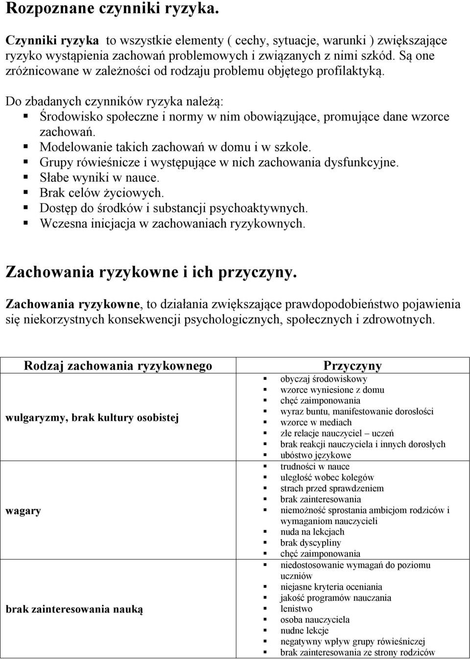 Modelowanie takich zachowań w domu i w szkole. Grupy rówieśnicze i występujące w nich zachowania dysfunkcyjne. Słabe wyniki w nauce. Brak celów życiowych.