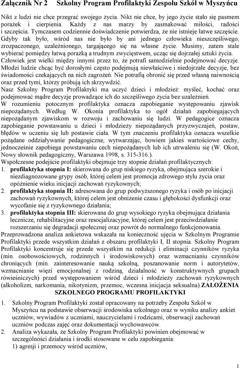 Gdyby tak było, wśród nas nie było by ani jednego człowieka nieszczęśliwego, zrozpaczonego, uzależnionego, targającego się na własne życie.