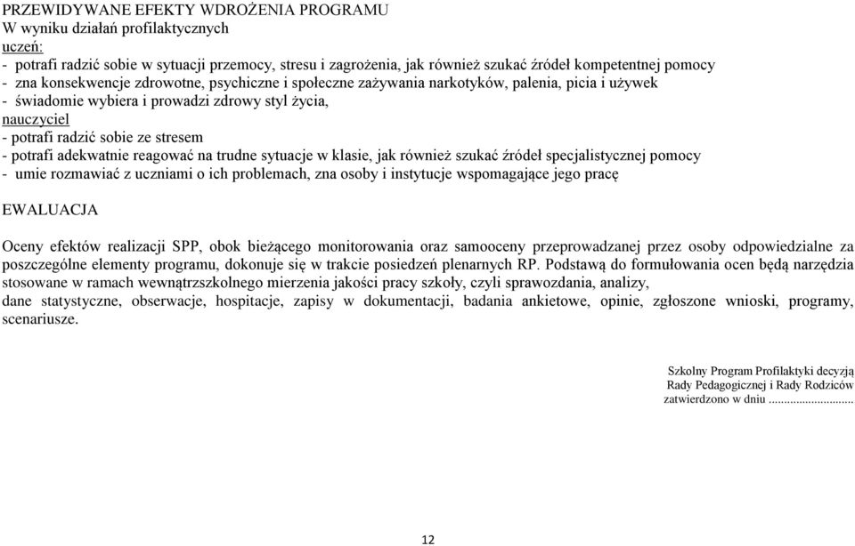 adekwatnie reagować na trudne sytuacje w klasie, jak również szukać źródeł specjalistycznej pomocy - umie rozmawiać z uczniami o ich problemach, zna osoby i instytucje wspomagające jego pracę