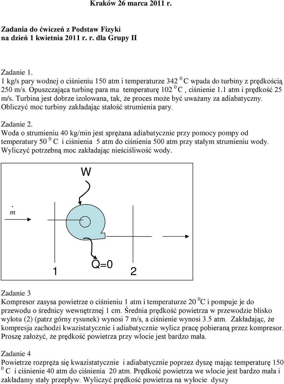 Turbina jest dobrze izolowana, tak, że proces może być uważany za adiabatyczny. Obliczyć moc turbiny zakładając stałość strumienia pary. Zadanie 2.