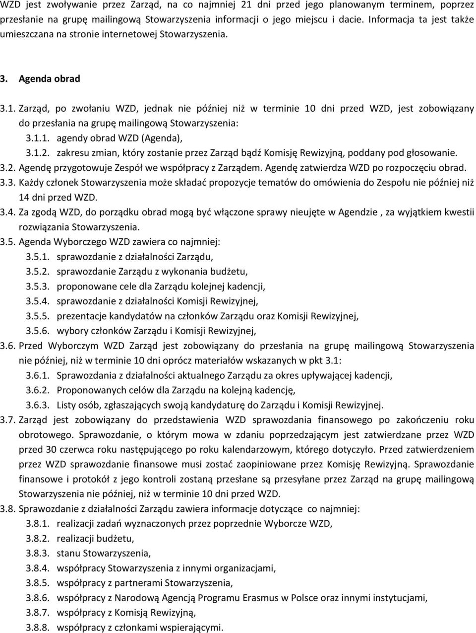 Zarząd, po zwołaniu WZD, jednak nie później niż w terminie 10 dni przed WZD, jest zobowiązany do przesłania na grupę mailingową Stowarzyszenia: 3.1.1. agendy obrad WZD (Agenda), 3.1.2.