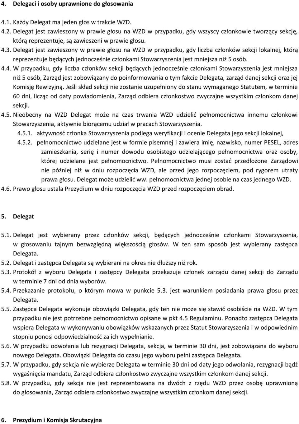 Delegat jest zawieszony w prawie głosu na WZD w przypadku, gdy liczba członków sekcji lokalnej, którą reprezentuje będących jednocześnie członkami Stowarzyszenia jest mniejsza niż 5 osób. 4.