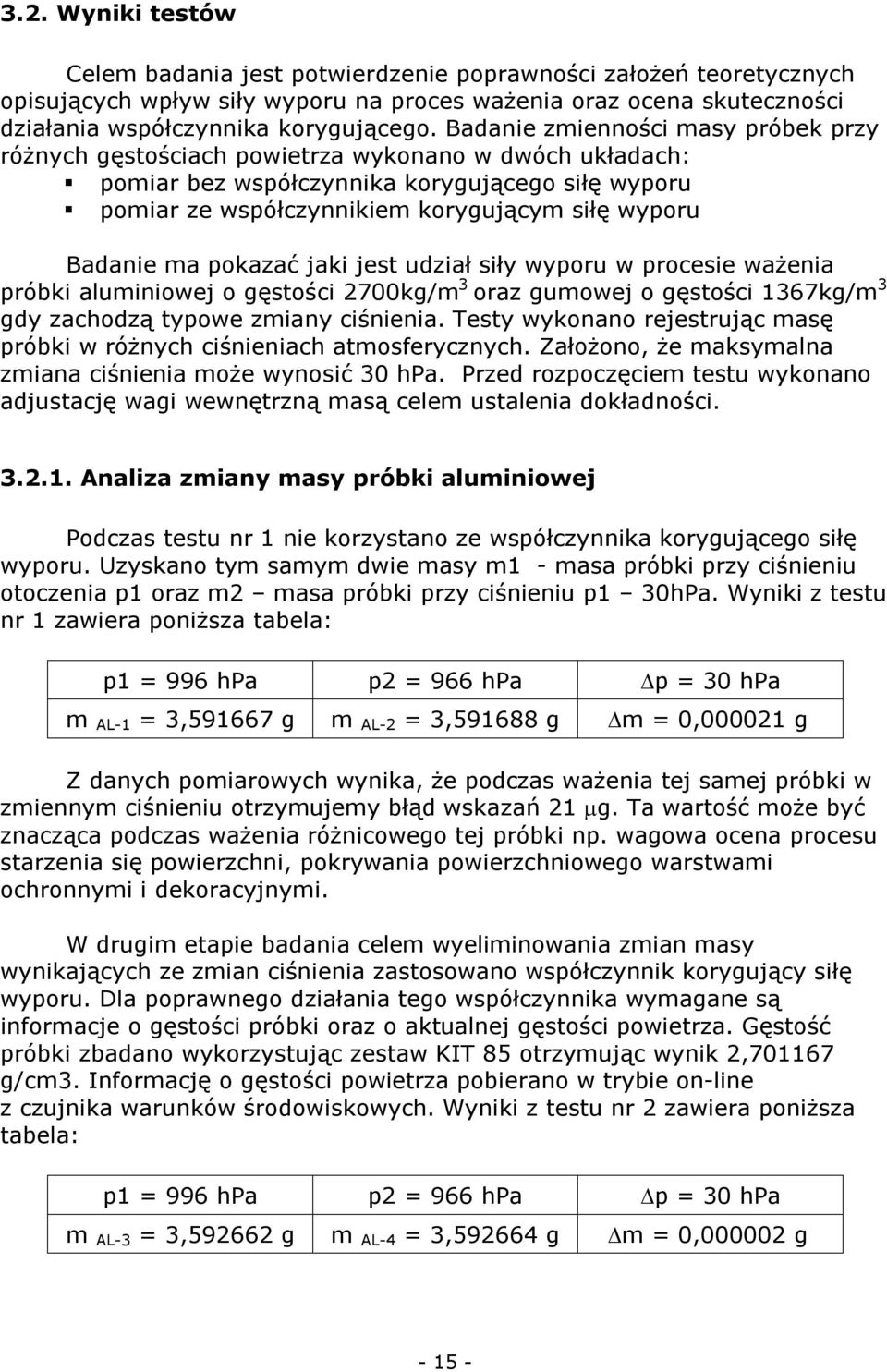 Badanie ma pokazać jaki jest udział siły wyporu w procesie ważenia próbki aluminiowej o gęstości 2700kg/m 3 oraz gumowej o gęstości 1367kg/m 3 gdy zachodzą typowe zmiany ciśnienia.