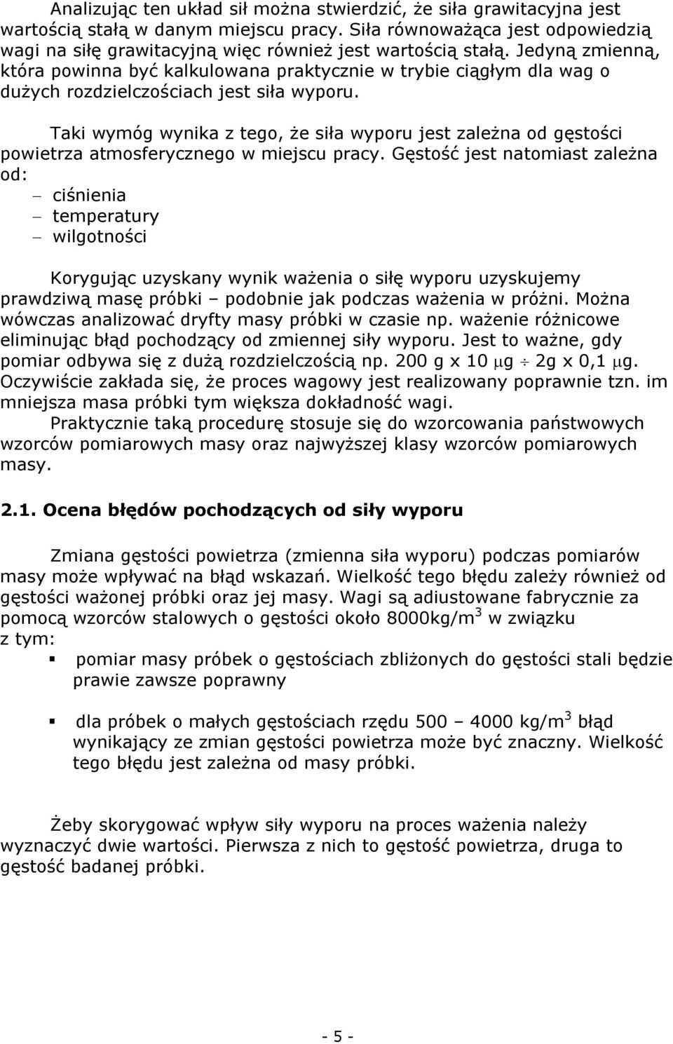 Jedyną zmienną, która powinna być kalkulowana praktycznie w trybie ciągłym dla wag o dużych rozdzielczościach jest siła wyporu.