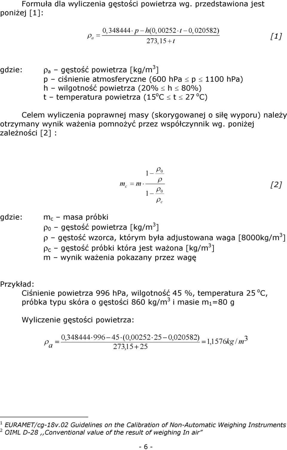 t temperatura powietrza (15 o C t 27 o C) Celem wyliczenia poprawnej masy (skorygowanej o siłę wyporu) należy otrzymany wynik ważenia pomnożyć przez współczynnik wg.