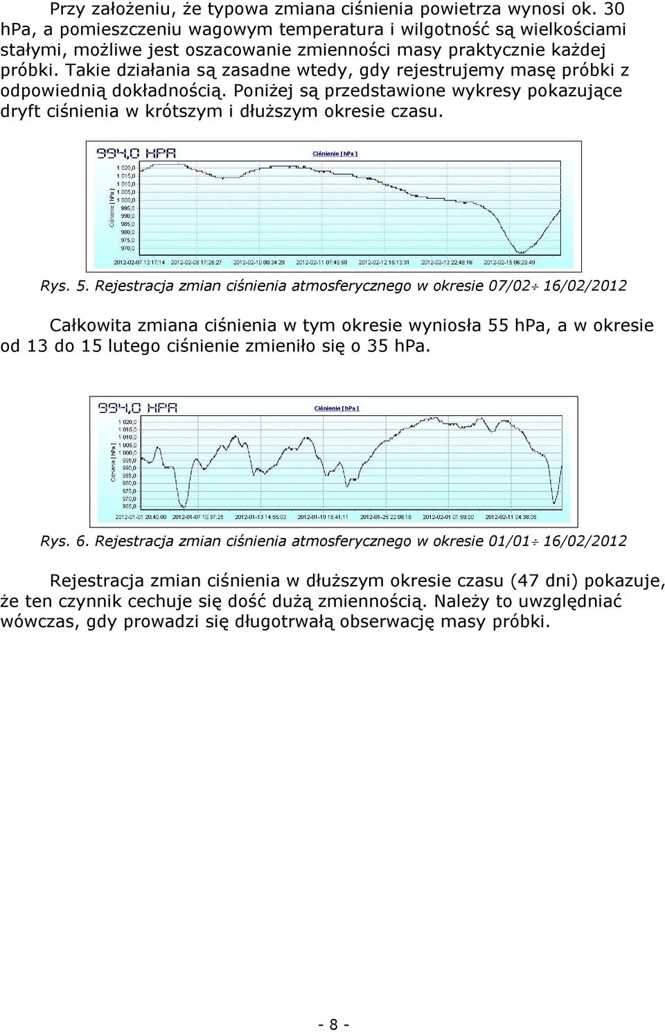 Takie działania są zasadne wtedy, gdy rejestrujemy masę próbki z odpowiednią dokładnością. Poniżej są przedstawione wykresy pokazujące dryft ciśnienia w krótszym i dłuższym okresie czasu. Rys. 5.