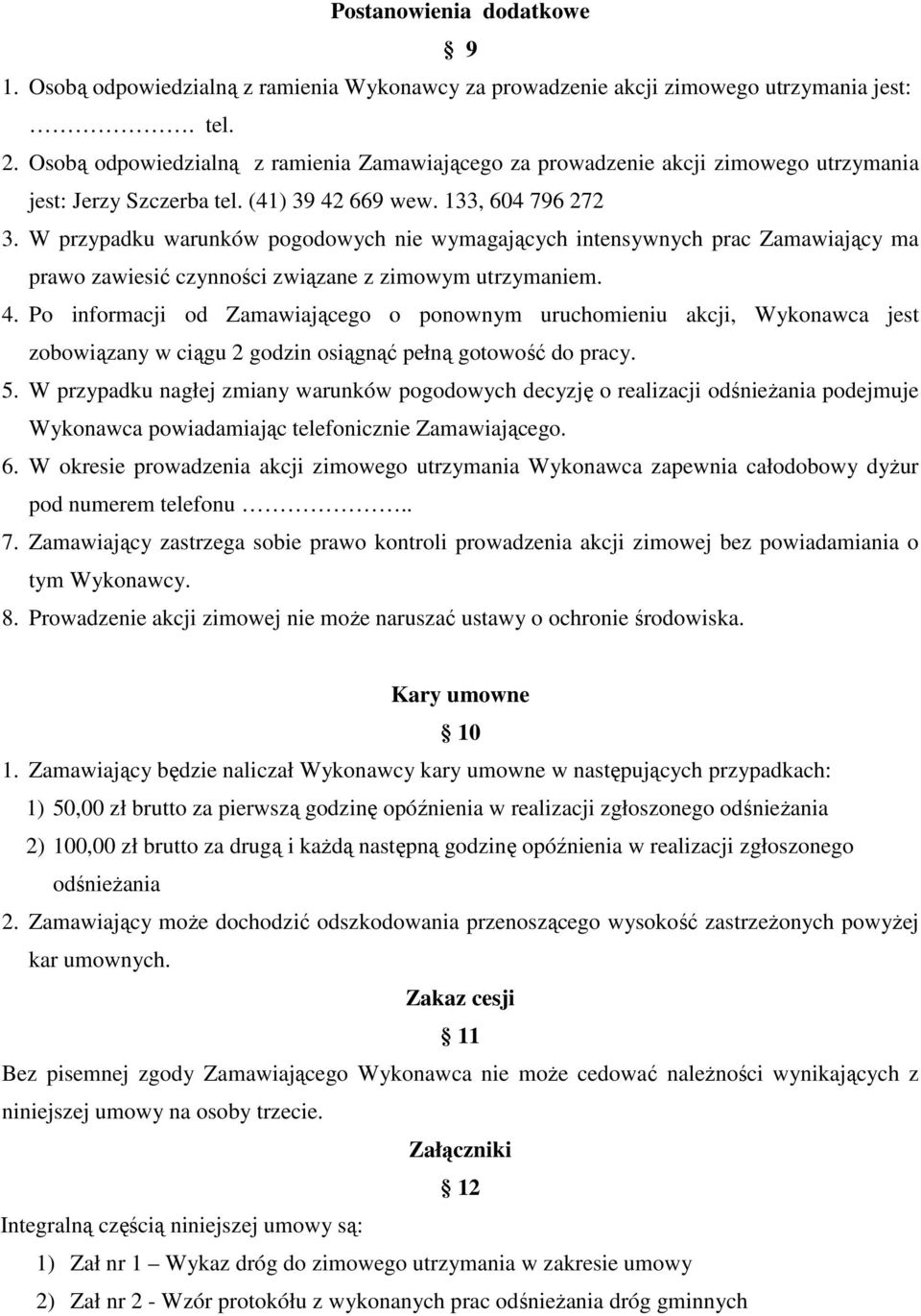 W przypadku warunków pogodowych nie wymagających intensywnych prac Zamawiający ma prawo zawiesić czynności związane z zimowym utrzymaniem. 4.