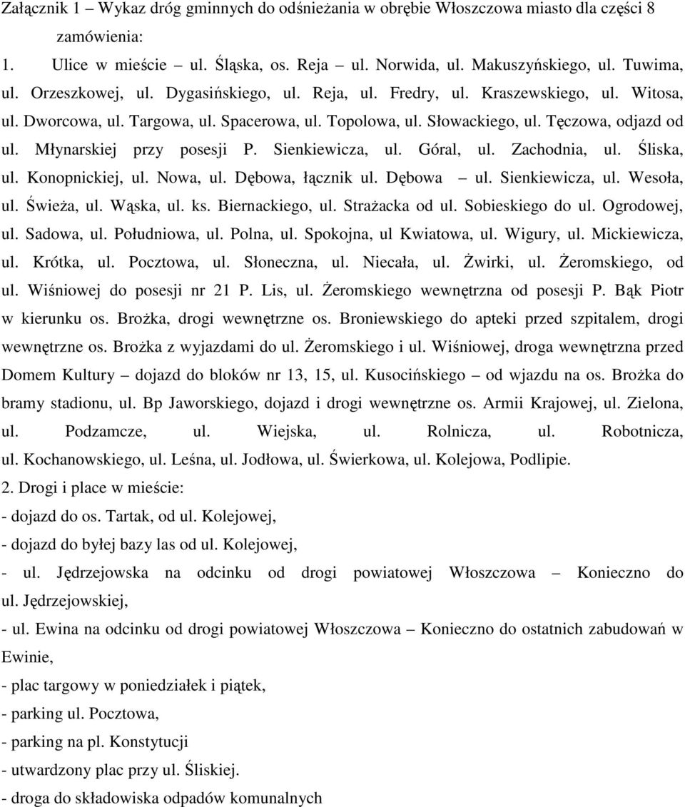 Młynarskiej przy posesji P. Sienkiewicza, ul. Góral, ul. Zachodnia, ul. Śliska, ul. Konopnickiej, ul. Nowa, ul. Dębowa, łącznik ul. Dębowa ul. Sienkiewicza, ul. Wesoła, ul. Świeża, ul. Wąska, ul. ks.