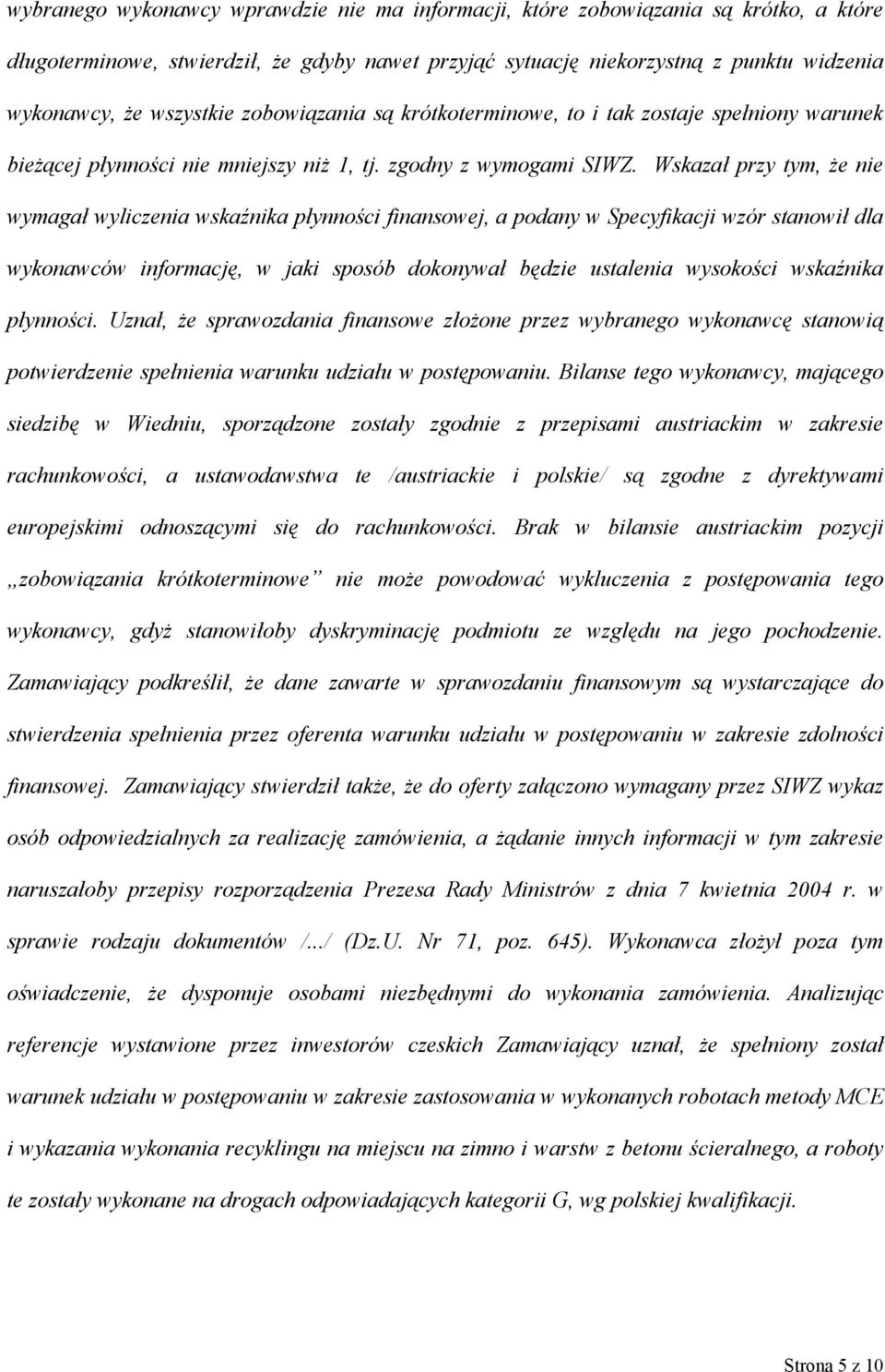 Wskazał przy tym, że nie wymagał wyliczenia wskaźnika płynności finansowej, a podany w Specyfikacji wzór stanowił dla wykonawców informację, w jaki sposób dokonywał będzie ustalenia wysokości